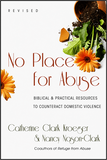 No Place for Abuse: BIBLICAL & PRACTICAL RESOURCES TO COUNTERACT DOMESTIC VIOLENCE, REVISED