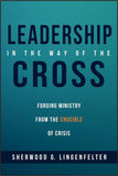 Leadership in the Way of the Cross: Forging Ministry from the Crucible of Crisis