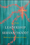 LEADERSHIP or SERVANTHOOD? Walking in the Steps of Jesus