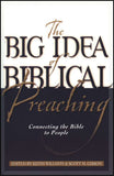 BIG IDEA of BIBLICAL Preaching: Connecting the Bible to People, The