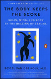 Body Keeps the Score: Brain, Mind, and Body in the Healing of Trauma, The
