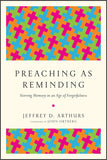PREACHING AS REMINDING: Stirring Memory in an Age of Forgetfulness