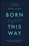 BORN again THIS WAY: COMING OUT, COMING TO FAITH, AND WHAT COMES NEXT