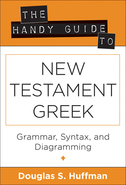 Handy Guide to New Testament Greek: Grammar, Syntax, and Diagramming, The