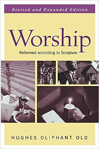 Worship: Reformed According to Scripture, Revised and Expanded Edition