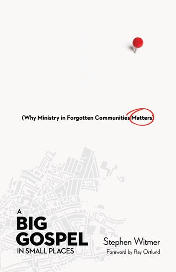 Big Gospel in Small Places: Why Ministry in Forgotten Communities Matters, A