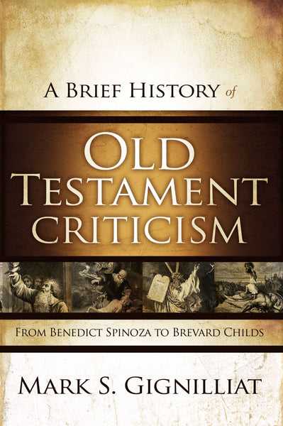 Brief History of Old Testament Criticism: From Benedict Spinoza to Brevard Childs, A