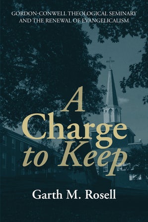Charge to Keep: Gordon-Conwell Theological Seminary and the Renewal of Evangelicalism, A