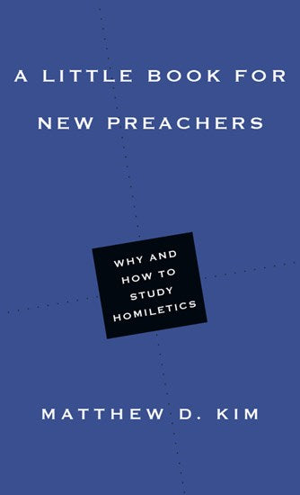 Little Book for New Preachers: Why and How to Study Homiletics, A