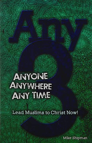 Any 3: Anyone, Anywhere, Any Time: Lead Muslims To Christ Now!