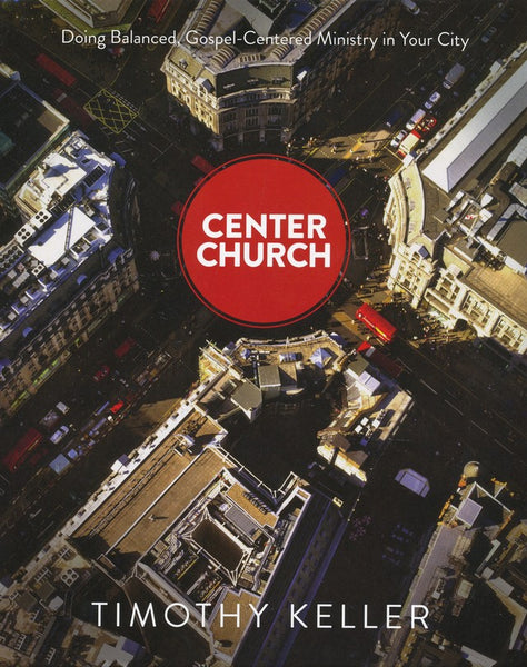 Center Church: Doing Balanced Gospel-Centered Ministry in Your City