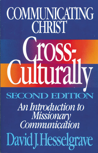 Communicating Christ Cross-Culturally: An Introduction to Missionary Communication, 2<sup>nd</sup> Edition