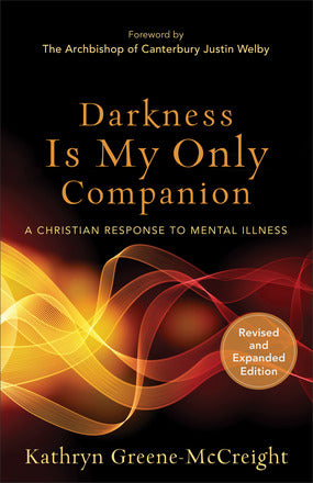Darkness is My Only Companion: A Christian Response to Mental Illness, Revised and Expanded Edition