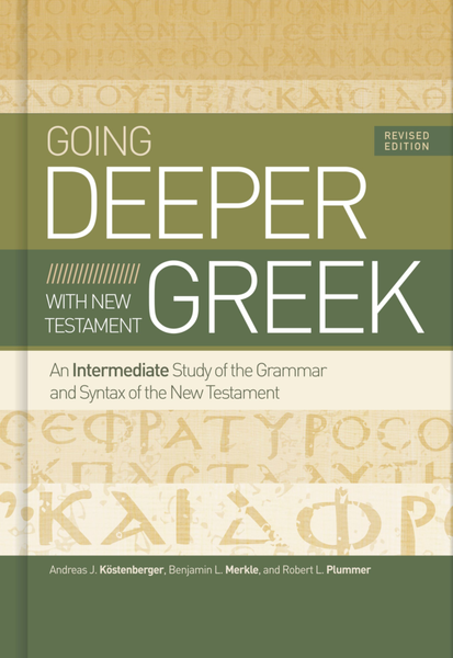 Going Deeper with New Testament Greek: An Intermediate Study of the Grammar and Syntax of the New Testament, Revised Edition