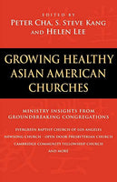 Growing Healthy Asian American Churches: Ministry Insights from Groundbreaking Congregations