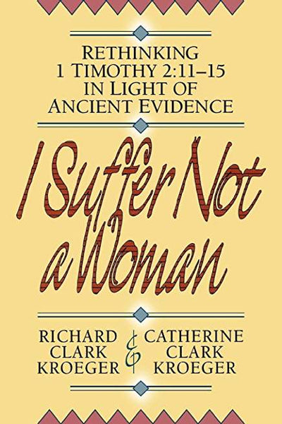 I Suffer Not a Woman: Rethinking I Timothy 2:11-15 in Light of Ancient Evidence