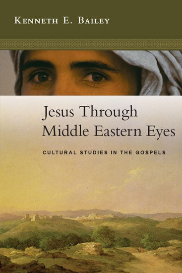 Jesus Through Middle Eastern Eyes: Cultural Studies in the Gospel