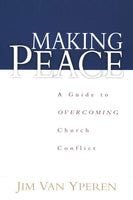 Making Peace: A Guide to OVERCOMING Church Conflict