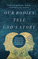 Our Bodies Tell God’s Story: Discovering the Divine Plan for Love, Sex, and Gender
