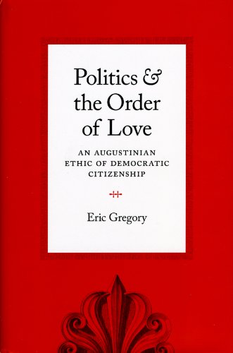 Politics & the Order of Love: An Augustinian Ethic of Democratic Citizenship