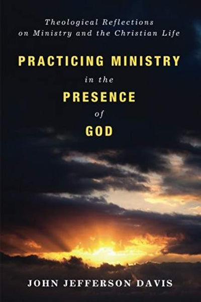 Practicing Ministry in the Presence of God: Theological Reflections on Ministry and the Christian Life