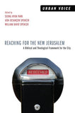 REACHING FOR THE NEW JERUSALEM: A Biblical and Theological Framework for the City