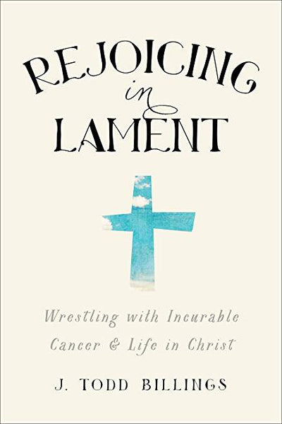 Rejoicing in Lament: Wrestling with Incurable Cancer & Life in Christ