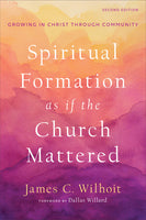 Spiritual Formation as if The Church Mattered: Growing in Christ through Community, 2<sup>nd</sup> Edition