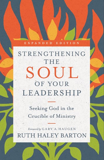 Strengthening the Soul of Your Leadership: Seeking God in the Crucible of Ministry, Expanded Edition
