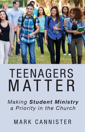 Teenagers Matter: Making Student Ministry a Priority in the Church