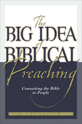 Big Idea of Biblical Preaching: Connecting the Bible to People, The