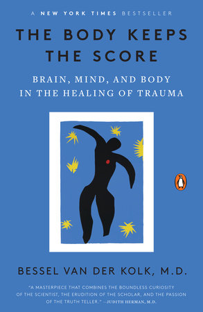Body Keeps the Score: Brain, Mind, and Body in the Healing of Trauma, The