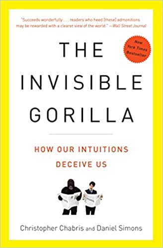 Invisible Gorilla: How Our Intuitions Deceive Us, The