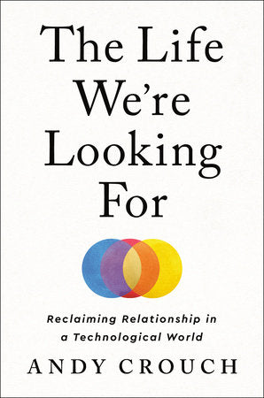 Life We're Looking For: Reclaiming Relationship in a Technological World, The