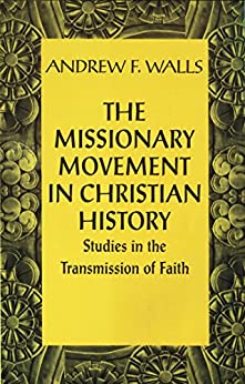 Missionary Movement in Christian History: Studies in the Transmission of Faith, The