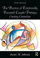 Practice of Emotionally Focused Couple Therapy: Creating Connection, 3<sup>rd</sup> Edition, The