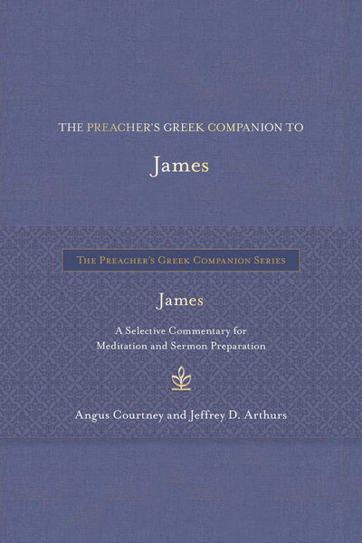 Preacher’s Greek Companion to James: A Selective Commentary for Meditation and Sermon Preparation, The