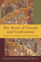 Story of Creeds and Confessions: Tracing the Development of the Christian Faith, The