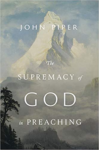 Supremacy of God in Preaching, Revised and Expanded Edition, The