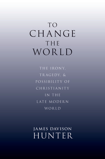 To Change the World: The Irony, Tragedy, & Possibility of Christianity in the Late Modern World