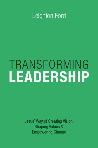 Transforming Leadership: Jesus' Way of Creating Vision, Shaping Values & Empowering Change