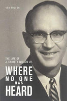 Where No One Has Heard: The Life of J. Christy Wilson, Jr.